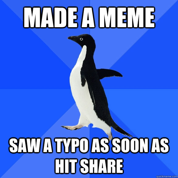 Made a meme Saw a typo as soon as hit share  Socially Awkward Penguin