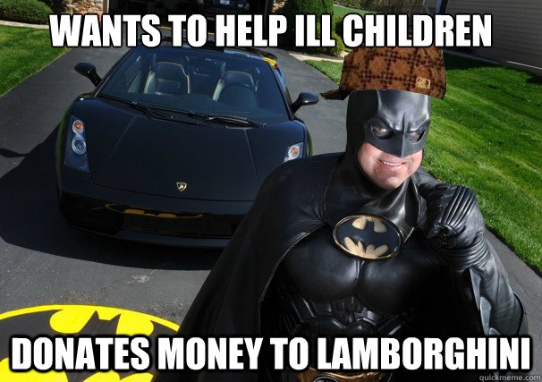 Wants to help ill children donates money to lamborghini  Scumbag Batman