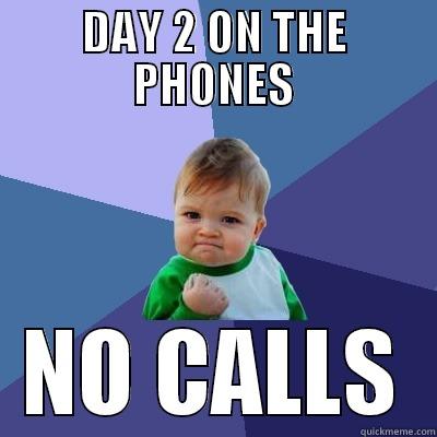 DAY 2 ON THE PHONES NO CALLS Success Kid