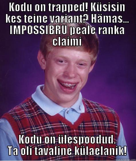 KODU ON TRAPPED! KÜSISIN KES TEINE VARIANT? HÄMAS... IMPOSSIBRU PEALE RANKA CLAIMI KODU ON ÜLESPOODUD. TA OLI TAVALINE KÜLAELANIK! Bad Luck Brian