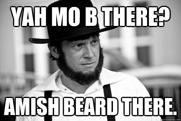 Yah mo B There? Amish Beard There.  Incredulous Amish guy