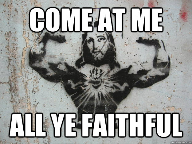 Come at me All ye faithful  Buff Jesus