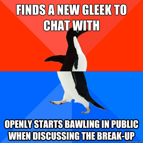 finds a new gleek to chat with openly starts bawling in public when discussing the break-up - finds a new gleek to chat with openly starts bawling in public when discussing the break-up  Socially Awesome Awkward Penguin