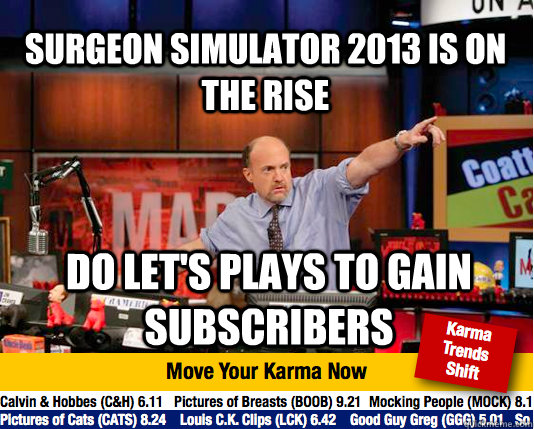 Surgeon Simulator 2013 is on the rise DO LET'S PLAYS TO GAIN SUBSCRIBERS - Surgeon Simulator 2013 is on the rise DO LET'S PLAYS TO GAIN SUBSCRIBERS  Mad Karma with Jim Cramer