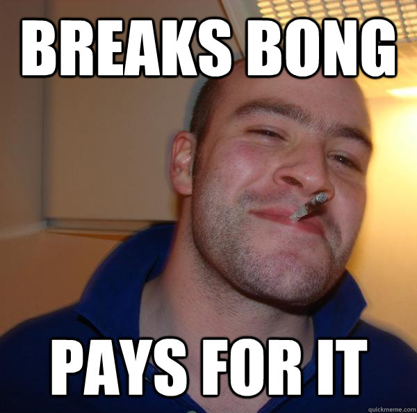 Breaks Bong Pays for it - Breaks Bong Pays for it  Misc