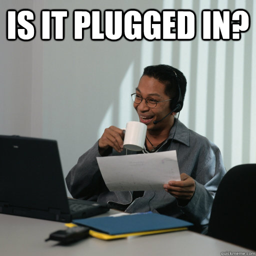 IS IT PLUGGED IN? Annoying Tech Guy quickmeme