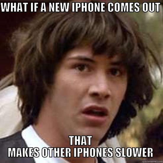 WHAT IF A NEW IPHONE COMES OUT  THAT MAKES OTHER IPHONES SLOWER conspiracy keanu
