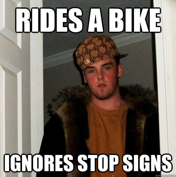 Rides a bike ignores stop signs  Scumbag Steve