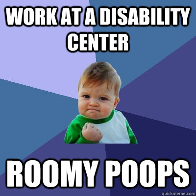 Work at a disability center Roomy poops - Work at a disability center Roomy poops  Success Kid