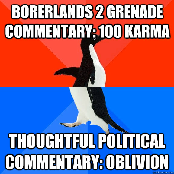 Borerlands 2 grenade commentary: 100 Karma thoughtful political commentary: oblivion  Socially Awesome Awkward Penguin