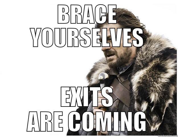 BRACE YOURSELVES EXITS ARE COMING Imminent Ned