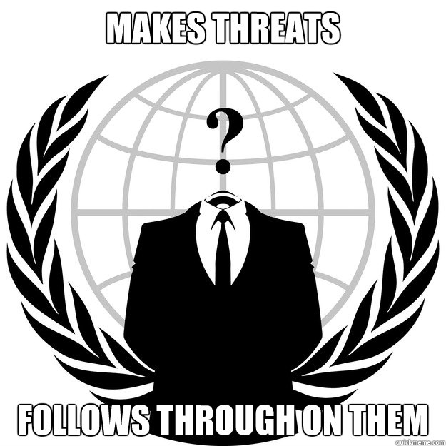 Makes threats Follows through on them - Makes threats Follows through on them  Good Guy Anonymous