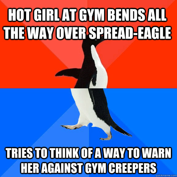 Hot girl at gym bends all the way over spread-eagle tries to think of a way to warn her against gym creepers  Socially Awesome Awkward Penguin