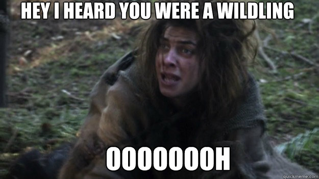 hey i heard you were a wildling oooooooh - hey i heard you were a wildling oooooooh  wildlinglove