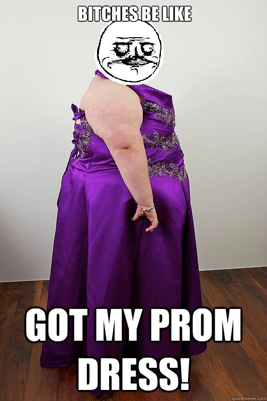 Bitches be like Got my prom dress! - Bitches be like Got my prom dress!  Prom Dress