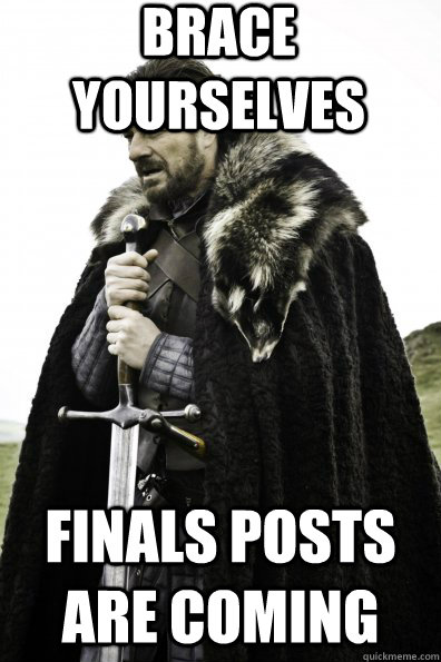Brace Yourselves finals posts are coming  Game of Thrones
