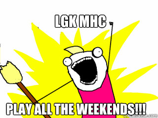 LGK MHC PLAY ALL THE WEEKENDS!!!  All The Things