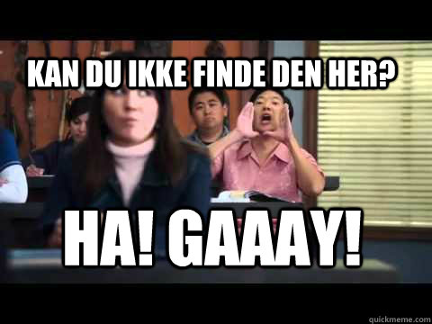 Kan du ikke finde den her? HA! GAAAY! - Kan du ikke finde den her? HA! GAAAY!  Senor Chang