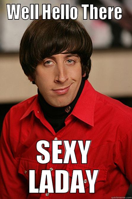 Sexy Howard - WELL HELLO THERE SEXY LADAY Pickup Line Scientist