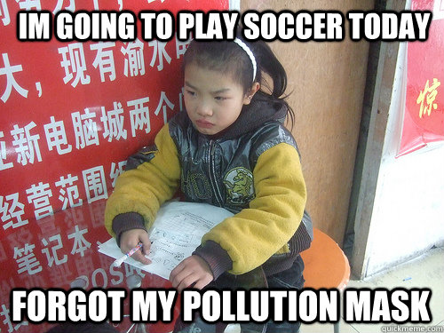 Im going to play soccer today forgot my pollution mask  Second World Problems