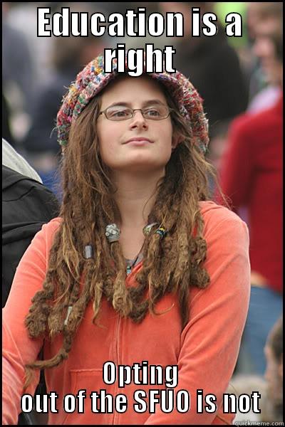 EDUCATION IS A RIGHT OPTING OUT OF THE SFUO IS NOT College Liberal