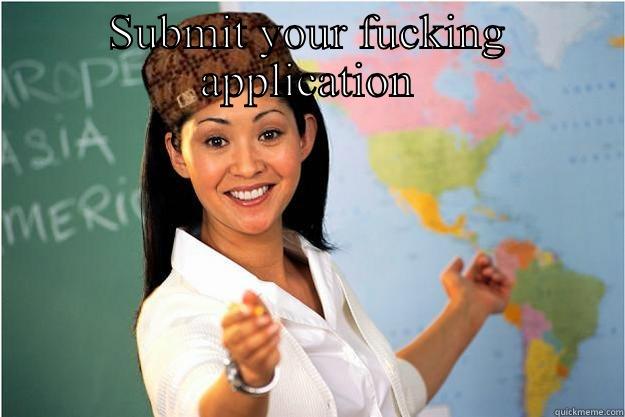 Apply now - SUBMIT YOUR FUCKING APPLICATION  Scumbag Teacher