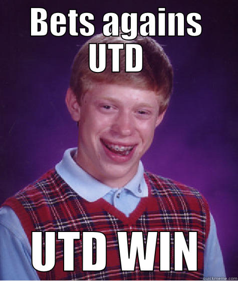BETS AGAINS UTD UTD WIN Bad Luck Brian