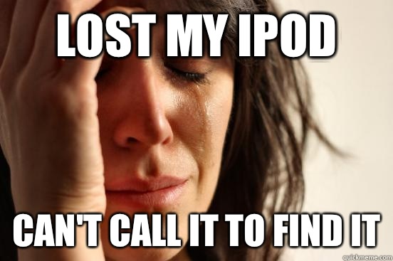 Lost my iPod  Can't call it to find it  First World Problems