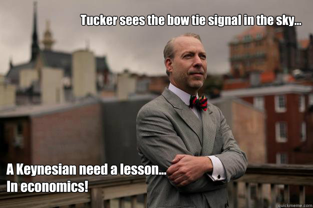 
Tucker sees the bow tie signal in the sky... A Keynesian need a lesson...
In economics!
  - 
Tucker sees the bow tie signal in the sky... A Keynesian need a lesson...
In economics!
   Jeffrey Tucker