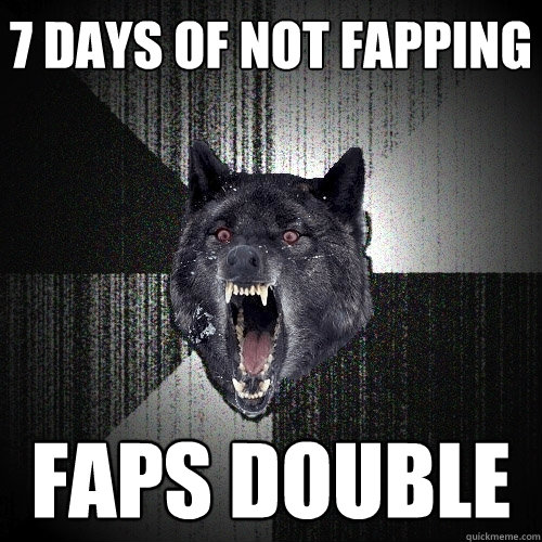 7 days of not fapping Faps double  Insanity Wolf