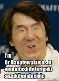 I'm Dr.Hanatewakusoshiseotadashiteteriyakisuzukihondacivic  jackie chan