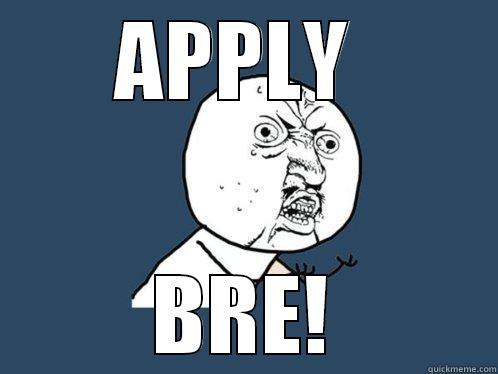 APPLY  BRE! Y U No