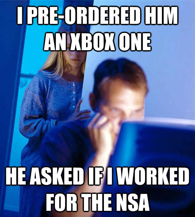 I PRE-ORDERED HIM AN XBOX ONE HE ASKED IF I WORKED FOR THE NSA  Redditors Wife