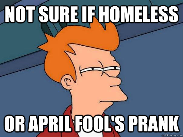 not sure if homeless or april fool's prank  Futurama Fry