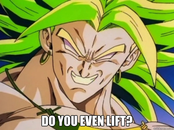  DO You even lift?  Broly