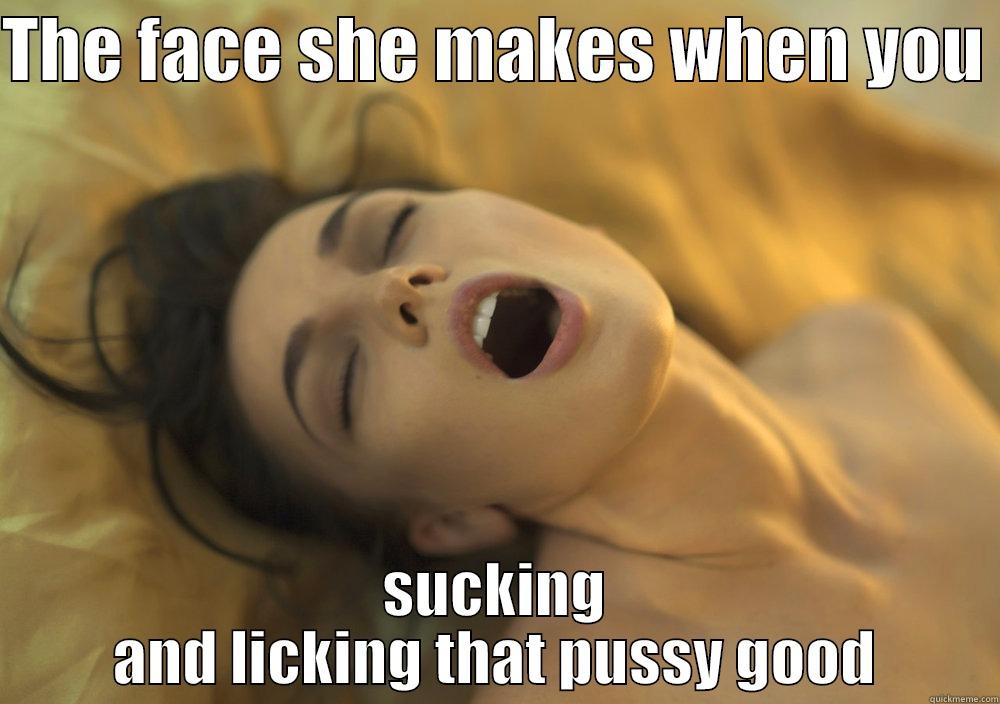 THE FACE SHE MAKES WHEN YOU  SUCKING AND LICKING THAT PUSSY GOOD Misc
