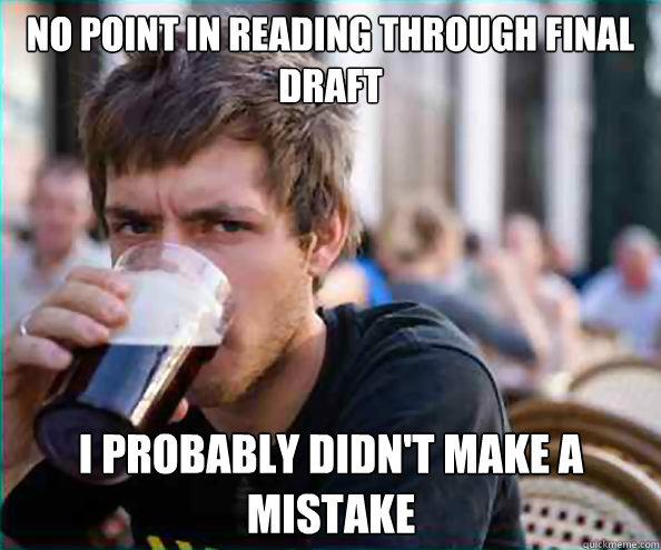 No point in reading through final draft I probably didn't make a mistake  Lazy College Senior