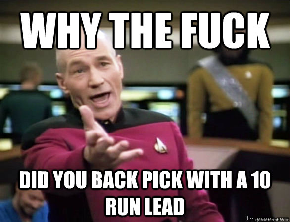 why the fuck Did you back pick with a 10 run lead   Annoyed Picard HD