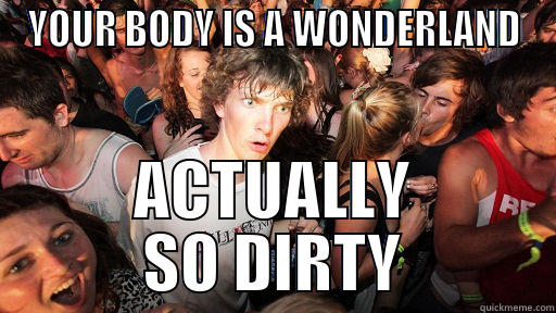 YOUR BODY IS A WONDERLAND ACTUALLY SO DIRTY Sudden Clarity Clarence
