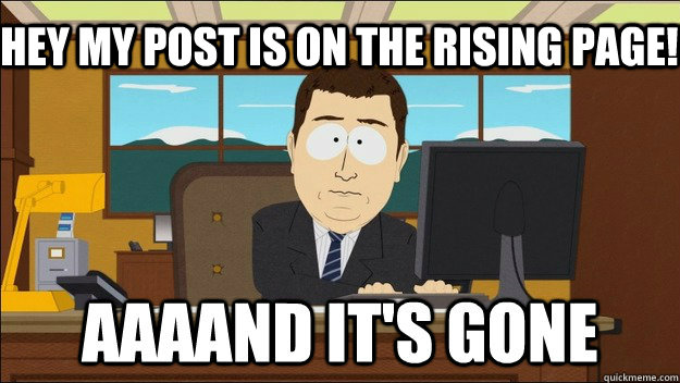 Hey my post is on the rising page!  AAAAAAAAND ITS GONE