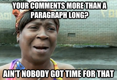 Your comments more than a paragraph long? Ain't Nobody Got Time for that - Your comments more than a paragraph long? Ain't Nobody Got Time for that  aintnobody