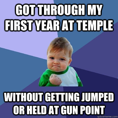 Got through my first year at Temple Without getting jumped or held at gun point   Success Kid