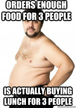 Orders enough food for 3 people is actually buying lunch for 3 people - Orders enough food for 3 people is actually buying lunch for 3 people  Misunderstood Fat Guy