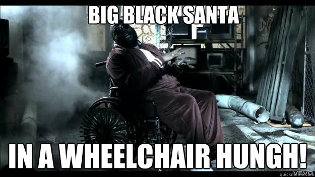 Big Black Santa in a wheelchair HUNGH!  