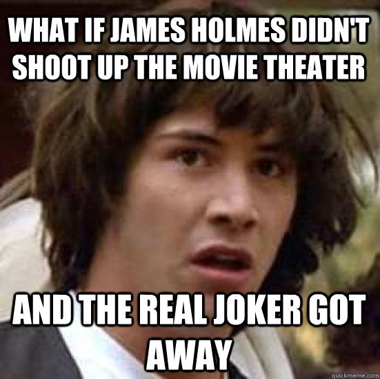 what if james holmes didn't shoot up the movie theater  and the real joker got away - what if james holmes didn't shoot up the movie theater  and the real joker got away  conspiracy keanu