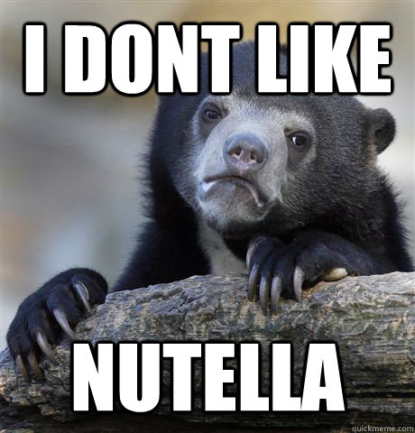 I dont like nutella - I dont like nutella  Confession Bear