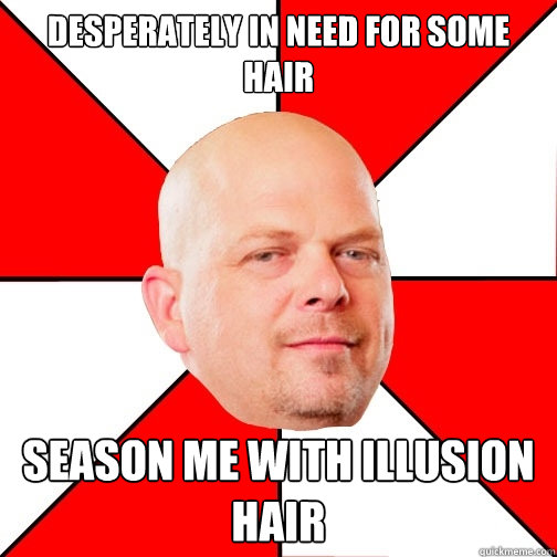 desperately in need for some hair season me with illusion hair  Pawn Star