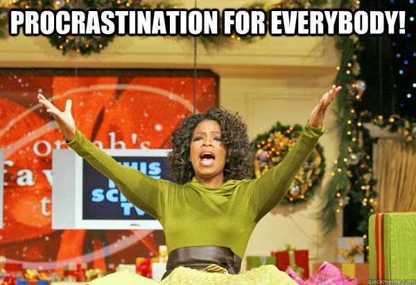 Procrastination for everybody! - Procrastination for everybody!  optimist oprah