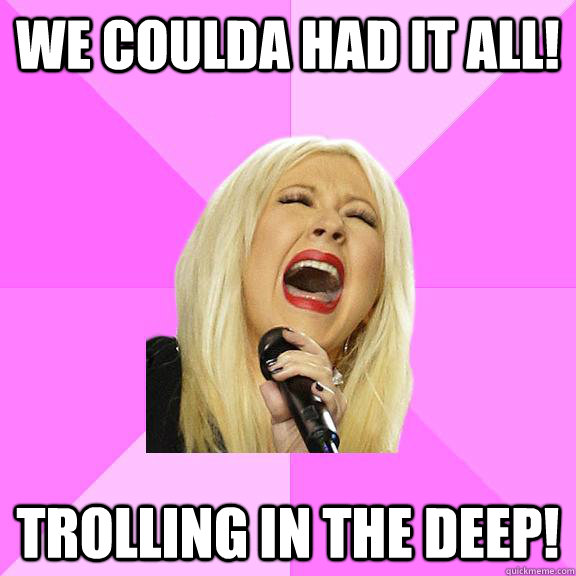 We Coulda had it all! trolling in the deep!  Wrong Lyrics Christina