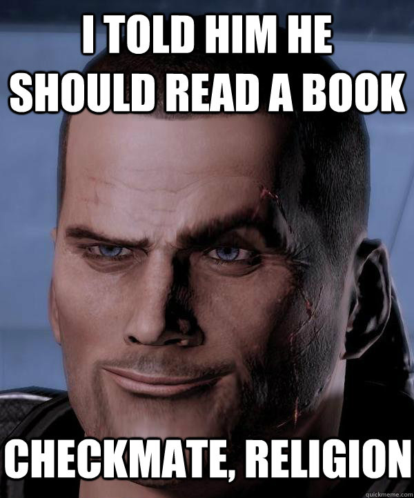 I told him he should read a book checkmate, religion  Scumbag shepard